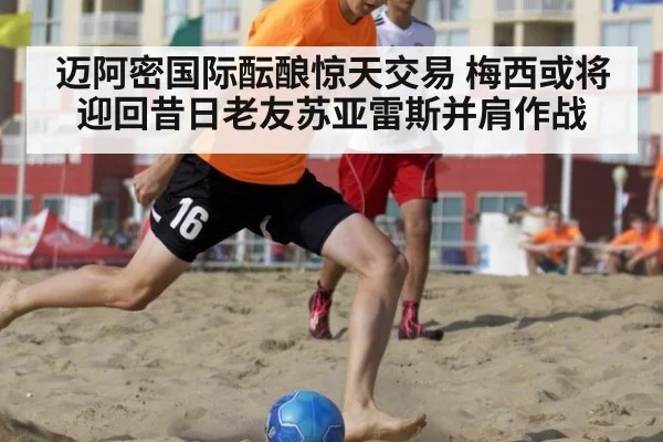 迈阿密国际酝酿惊天交易 梅西或将迎回昔日老友苏亚雷斯并肩作战