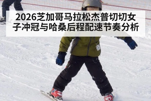 2026芝加哥马拉松杰普切切女子冲冠与哈桑后程配速节奏分析